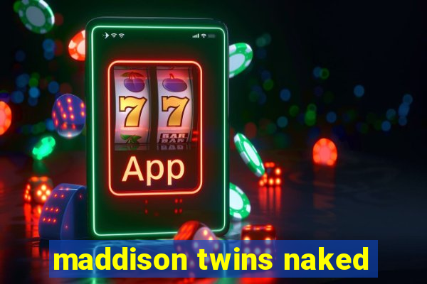 maddison twins naked